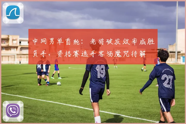 中网男单首轮：老将破发效率成胜负手，资格赛选手客场魔咒待解