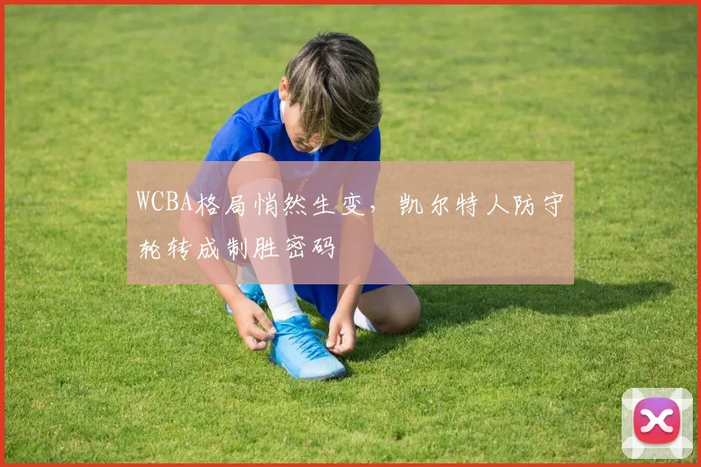 WCBA格局悄然生变，凯尔特人防守轮转成制胜密码