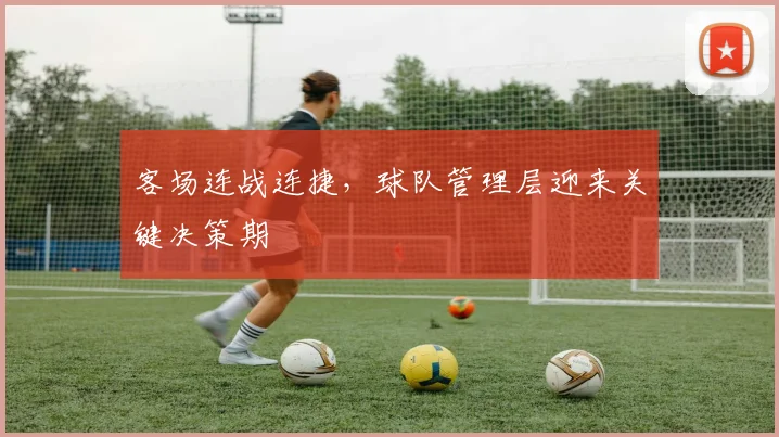 客场连战连捷，球队管理层迎来关键决策期