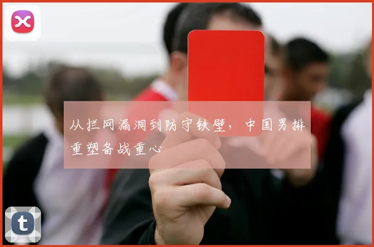 从拦网漏洞到防守铁壁，中国男排重塑备战重心